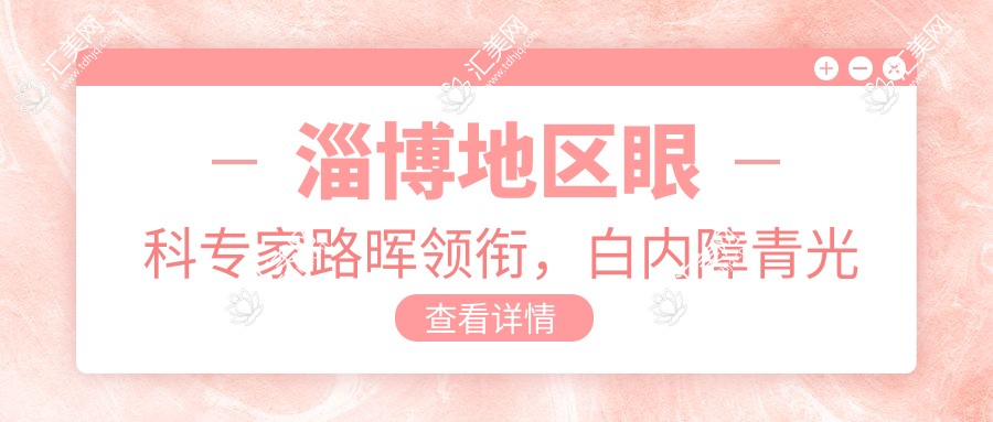 淄博地区眼科医生路晖领衔,白内障青光眼治疗备受推崇