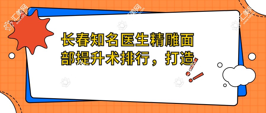 长春有名医生微雕面部提升术排行,打造年轻容颜医生名单参考