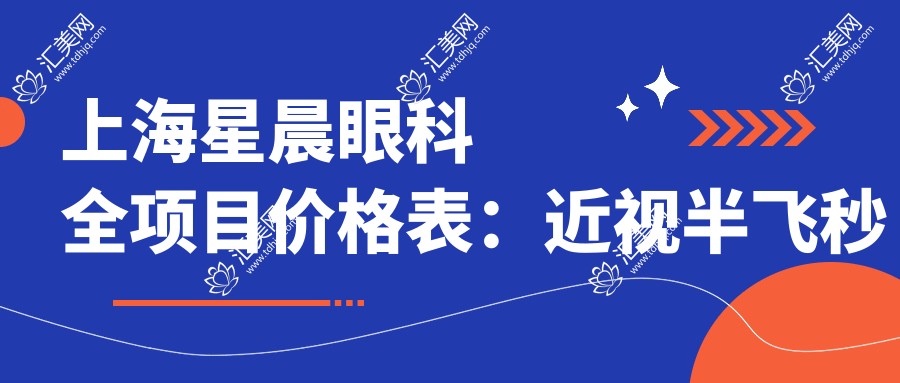 上海星晨眼科全项目价格表:近视半飞秒全飞秒矫正+散光弱视治疗+角膜塑形镜详询