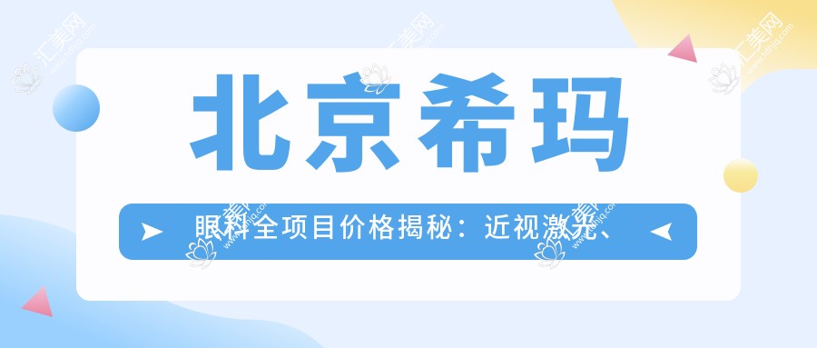 北京希玛眼科全项目价格揭秘:近视激光、白内障手术等热门医美一览