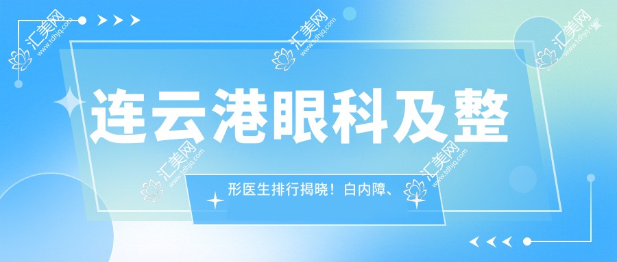 连云港眼科及整形医生排行揭晓!白内障、近视及眼部整形医生推荐,技术、价格全攻略!
