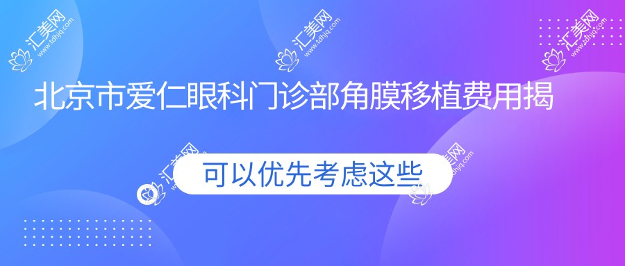 北京市爱仁眼科门诊部角膜移植费用揭秘?全飞秒近视矫正近2W/准分子1W5左右/白内障超声乳化+晶体植入3W起