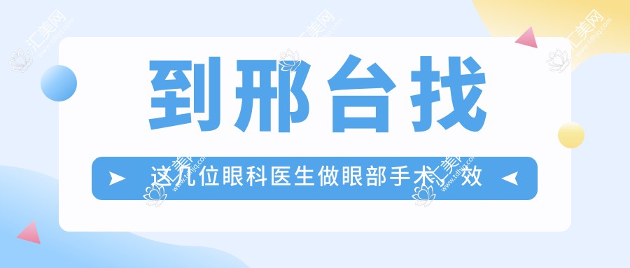 到邢台找这几位眼科医生做眼部手术,疗效令人称赞