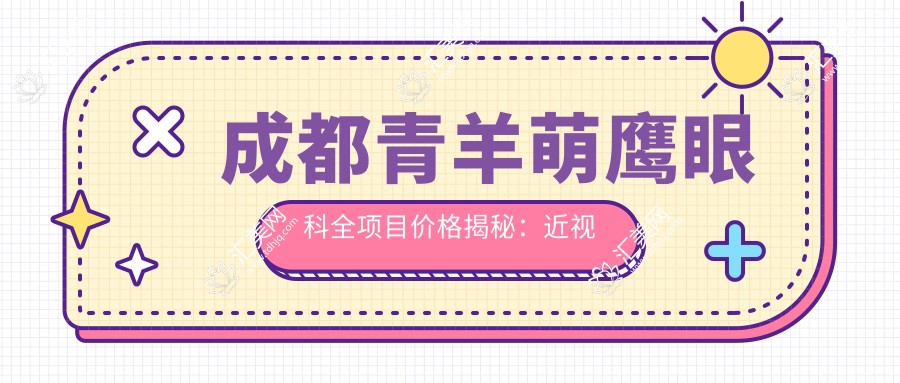 成都青羊萌鹰眼科全项目价格揭秘:近视激光、白内障手术性价比如何?
