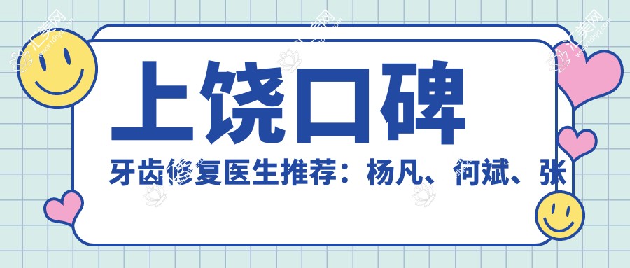 上饶口碑牙齿修复医生推荐:杨凡、何斌、张景东等医生备受好评