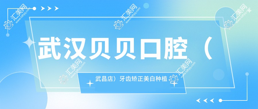武汉贝贝口腔(武昌店)牙齿矫正美白种植价格揭秘