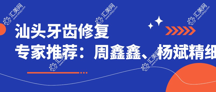 汕头牙齿修复医生推荐：周鑫鑫、杨斌精细打造，林秋君擅长高龄种植
