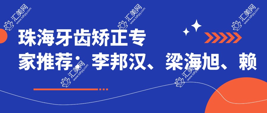珠海牙齿矫正医生推荐:李邦汉、梁海旭、赖春光打造美齿