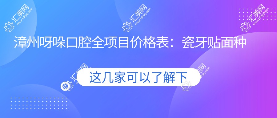 漳州呀哚口腔全项目价格表:瓷牙贴面种植矫正根管详列