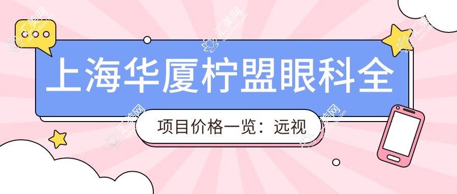 上海华厦柠盟眼科全项目价格一览:远视矫正+开眼角+全飞秒近视2800+