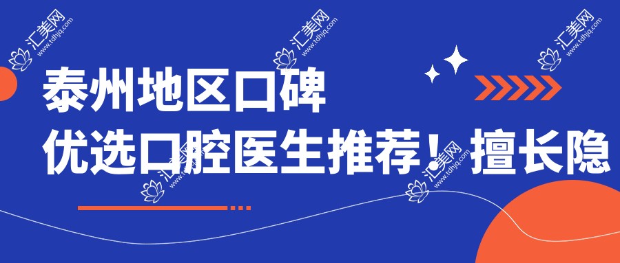 泰州地区口碑优选口腔医生推荐!擅长隐形矫正及种植修复!