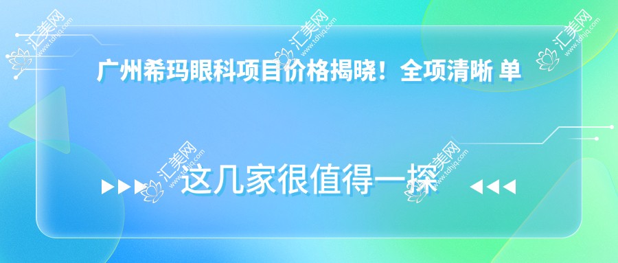 广州希玛眼科项目价格揭晓!全项清晰 单项低至880起!