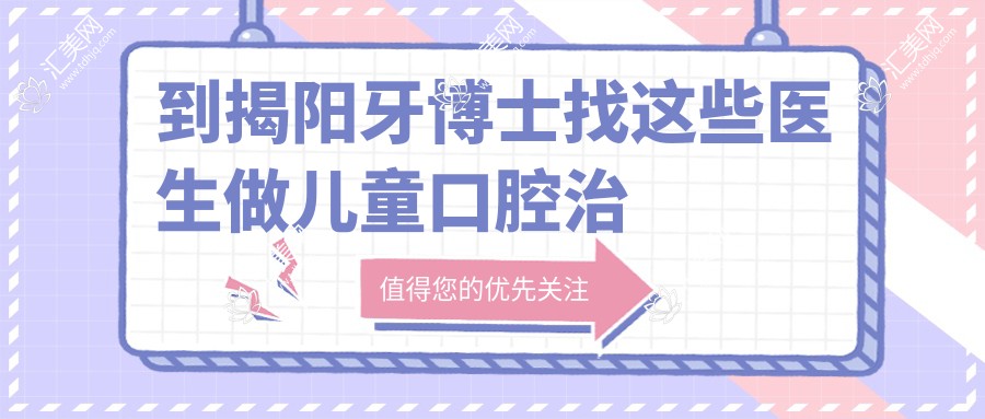 到揭阳牙博士找这些医生做儿童口腔治疗,孩子笑容更灿烂