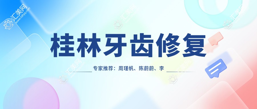 桂林牙齿修复医生推荐:周瑾帆、陈蔚蔚、李冉洲,精通牙齿矫正、牙周治疗及美学修复