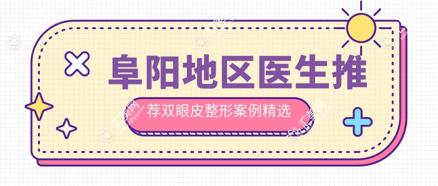 阜阳地区医生推荐双眼皮整形实例精选
