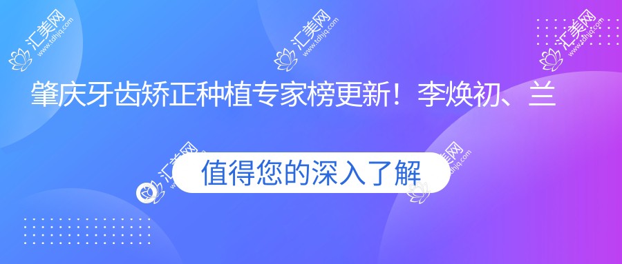 肇庆牙齿矫正种植医生榜更新!李焕初、兰海松、黎贤强技术获赞!