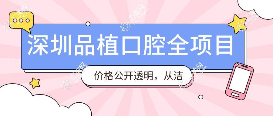 深圳品植口腔全项目价格公开透明,从洁牙到种植牙多面解析,费用1280元起