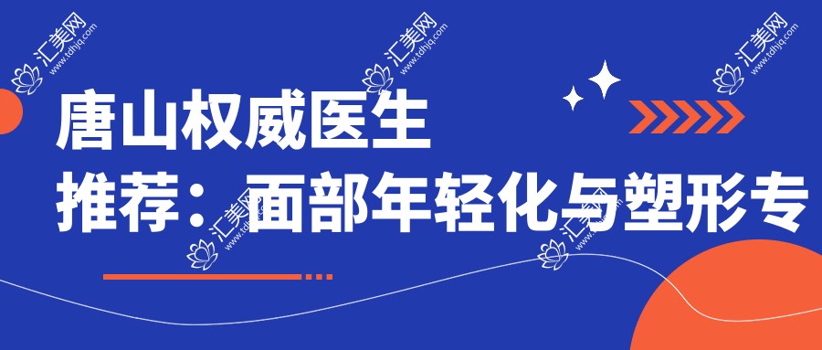唐山有名医生推荐：面部年轻化与塑形医生名单揭晓