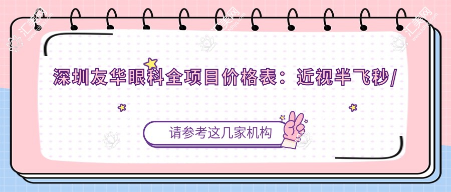 深圳友华眼科全项目价格表：近视半飞秒/全飞秒/准分子等详列，实惠透明
