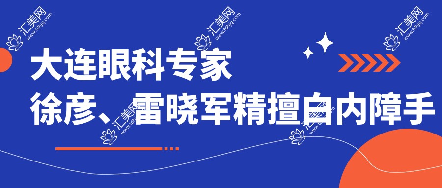 大连眼科医生徐彦、雷晓军精擅白内障手术，青光眼及眼部整形治疗备受推崇
