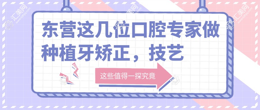东营这几位口腔医生做种植牙矫正,技艺精细受推崇
