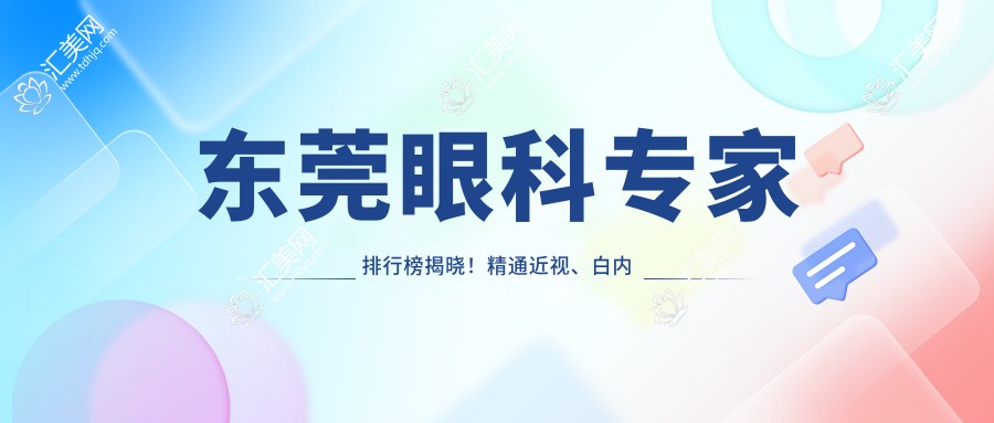 东莞眼科医生排行榜揭晓!精通近视、白内障手术,推荐,地址详情一网打尽!