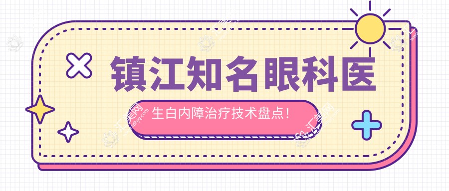 镇江有名眼科医生白内障治疗技术盘点!网友力荐实力医生!
