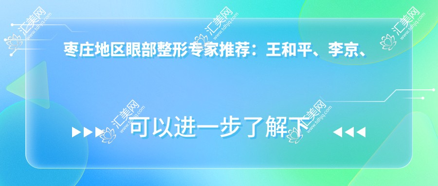 枣庄地区眼部整形医生推荐:王和平、李京、李开梓精细打造自然美眸