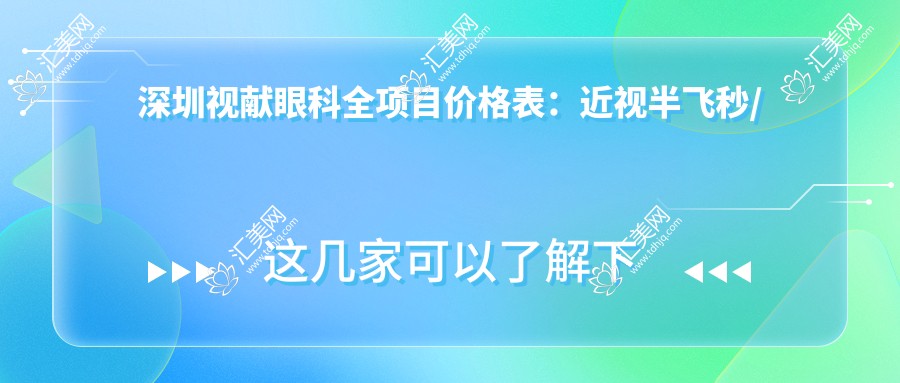 深圳视献眼科全项目价格表:近视半飞秒/全飞秒/ICL晶体植入详列,散光矫正+眼科检查实惠
