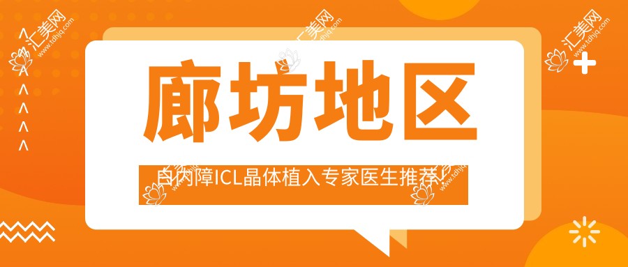 廊坊地区白内障ICL晶体植入医生医生推荐!擅长,价格透明,地址详列!
