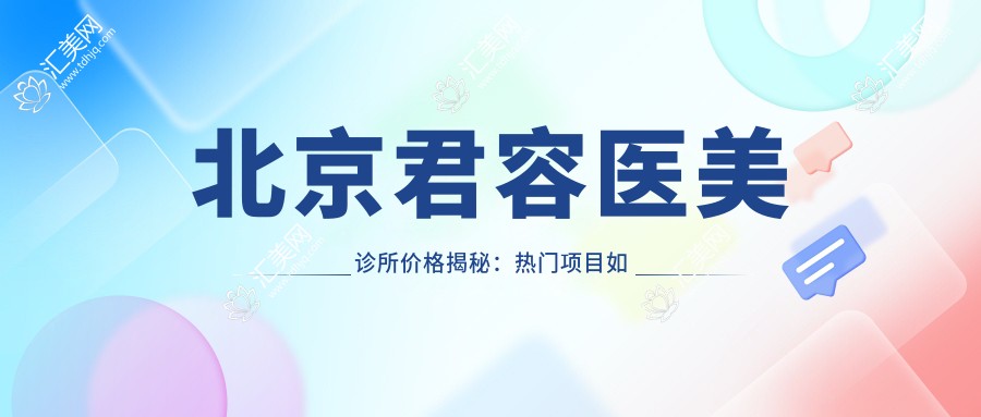 北京君容医美诊所价格揭秘:热门项目如玻尿酸填充与费用一览