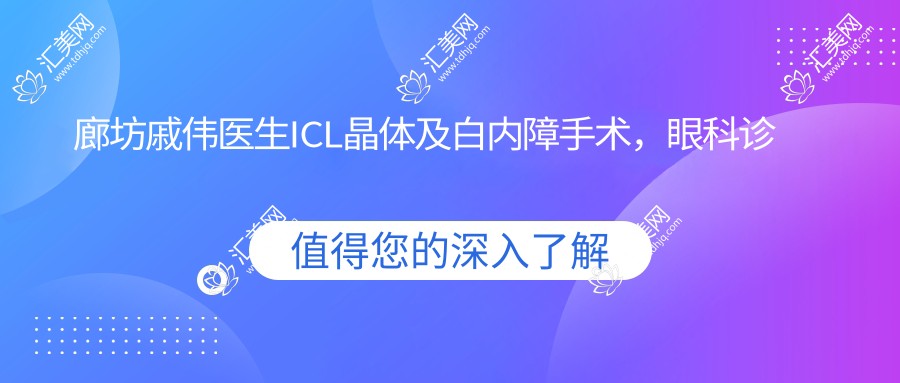 廊坊戚伟医生ICL晶体及白内障手术,眼科诊疗优选