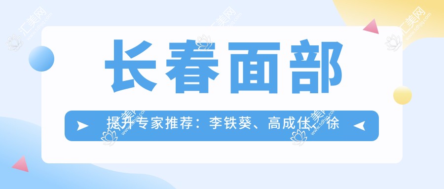 长春面部提升医生推荐:李铁葵、高成仕、徐村媛精通埋线提升提拉
