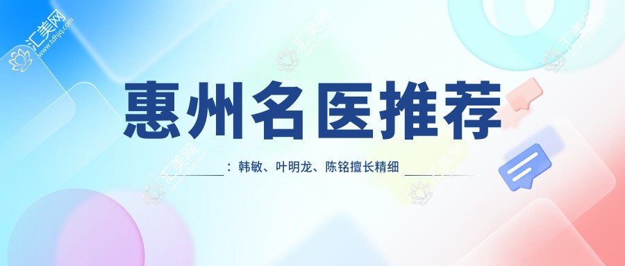 惠州名医推荐:韩敏、叶明龙、陈铭擅长精细眼鼻整形,打造自然美型新方案?