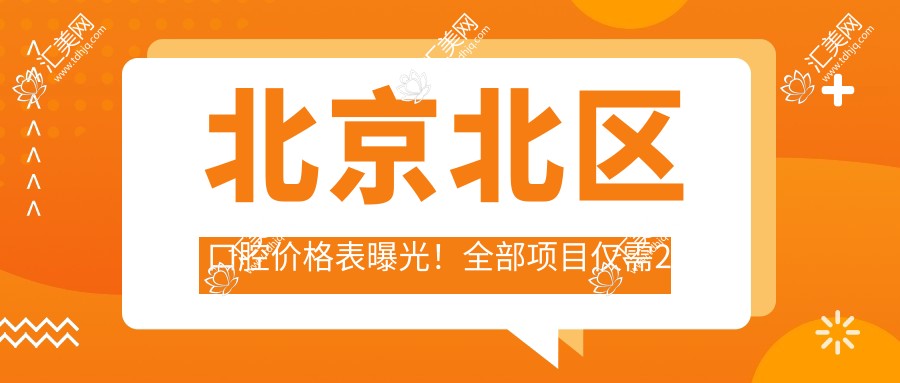 北京北区口腔价格表曝光!全部项目仅需2万8,性价比超高放心选!
