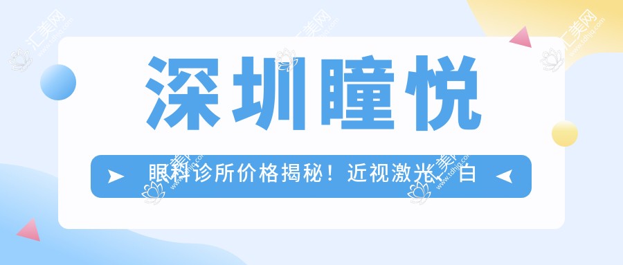 深圳瞳悦眼科诊所价格揭秘!近视激光、白内障手术等热门项目一览