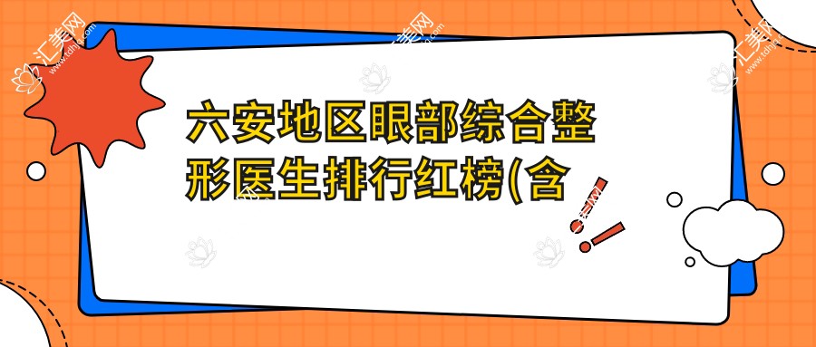 六安地区眼部综合整形医生排行红榜(含特色+费用)_六安整形必看