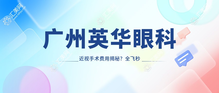 广州英华眼科近视手术费用揭秘?全飞秒亲民价1W+ 半飞秒精选1.5W+ ICL晶体植入2.5W+