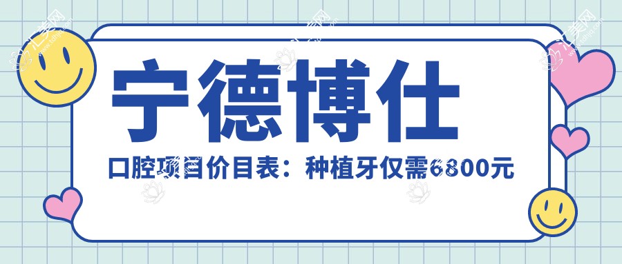宁德博仕口腔项目价目表:种植牙仅需6800元起,全览更多实惠价格!