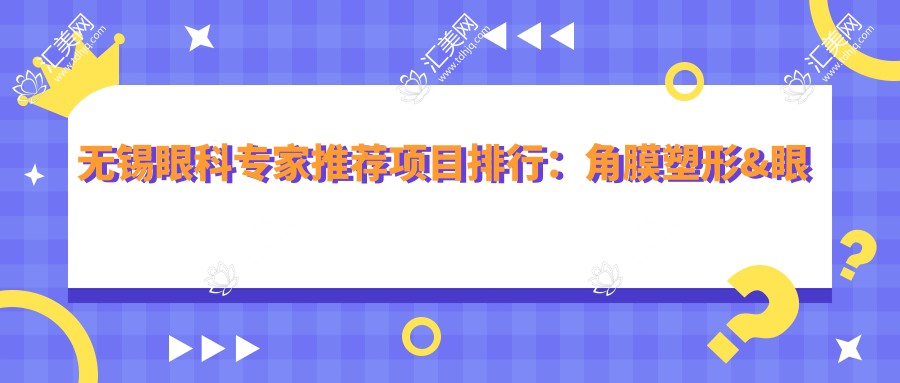 无锡眼科医生推荐项目排行：角膜塑形&眼部整形&近视手术精选医生