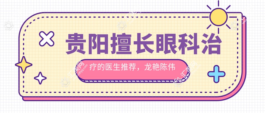 贵阳擅长眼科治疗的医生推荐,龙艳陈伟蓉林立等医生精通近视手术