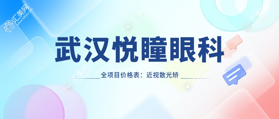 武汉悦瞳眼科全项目价格表:近视散光矫正+弱视斜视治疗+白内障远视手术费用详列