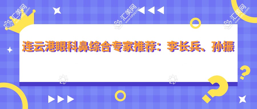 连云港眼科鼻综合医生推荐:李长兵、孙振东、王建平擅长精细手术