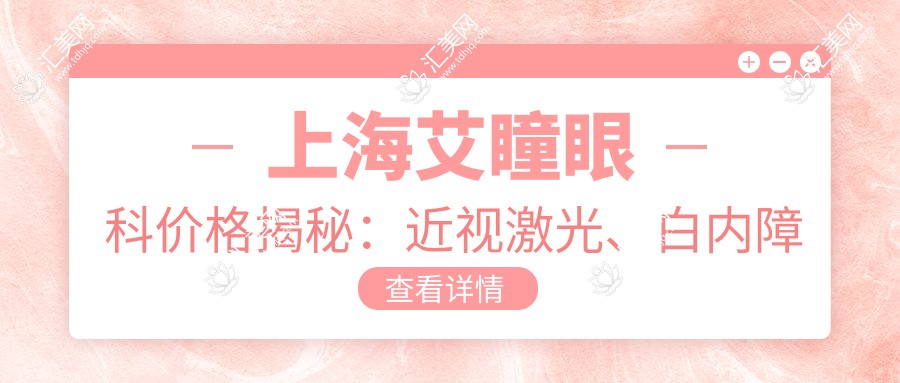 上海艾瞳眼科价格揭秘:近视激光、白内障手术等热门项目费用一览