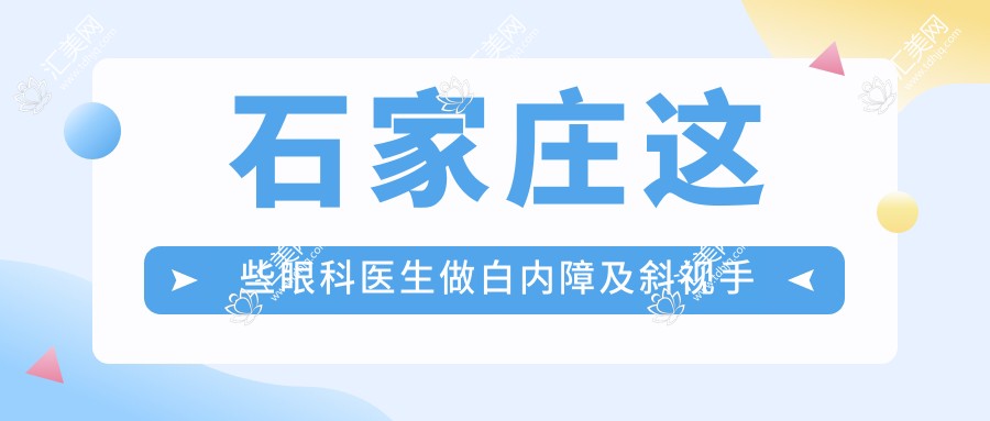 石家庄这些眼科医生做白内障及斜视手术,口碑较佳