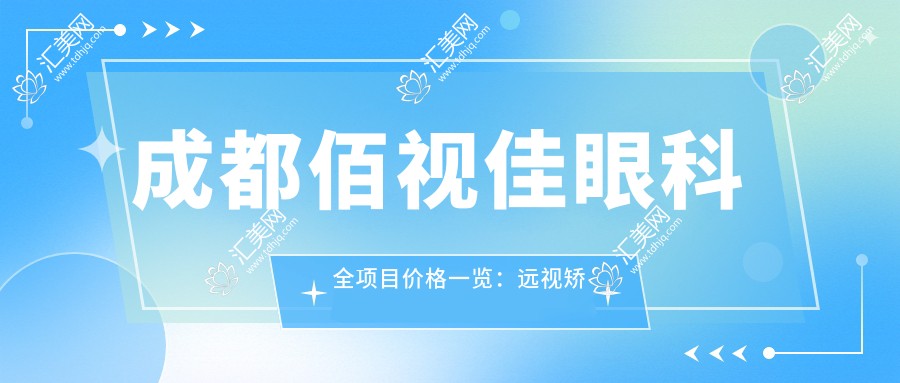 成都佰视佳眼科全项目价格一览:远视矫正