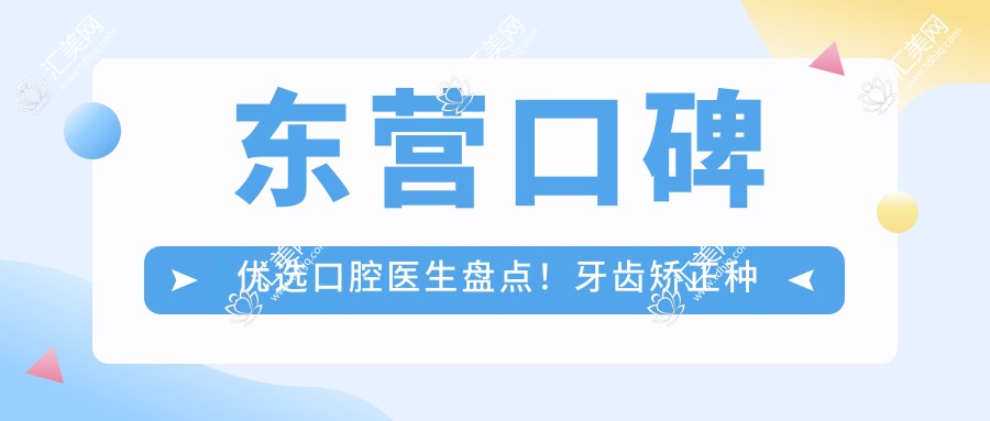 东营口碑优选口腔医生盘点!牙齿矫正种植获赞无数!技艺新版推荐!