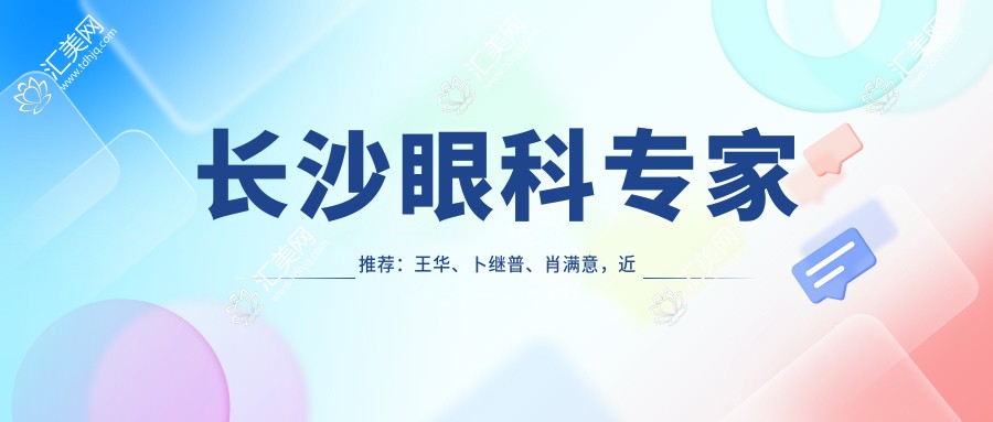 长沙眼科医生推荐:王华、卜继普、肖满意,近视手术经验比较丰富
