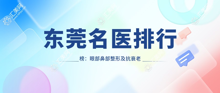 东莞名医排行榜:眼部鼻部整形及抗衰老医生推荐,口碑较佳!
