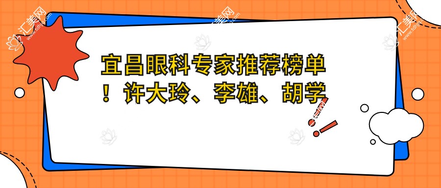 宜昌眼科医生推荐榜单!许大玲、李雄、胡学斌精攻眼部项目受赞誉!